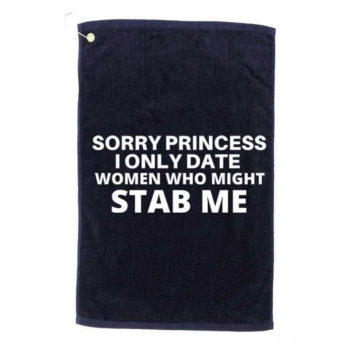 SORRY PRINCESS I ONLY DATE WOMEN WHO MIGHT STAB ME Platinum Collection Golf Towel