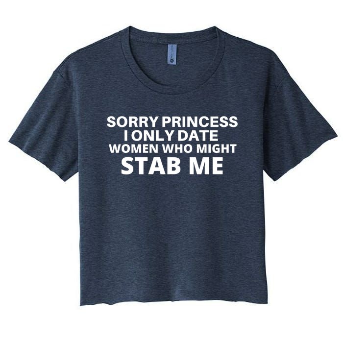 SORRY PRINCESS I ONLY DATE WOMEN WHO MIGHT STAB ME Women's Crop Top Tee