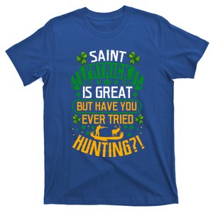 Saint Patrick Is Great But Have You Ever Tried Hunting? Gift T-Shirt