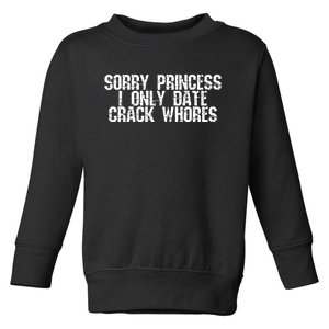 Sorry Princess I Only Date Crack Whore Single Bad Toddler Sweatshirt