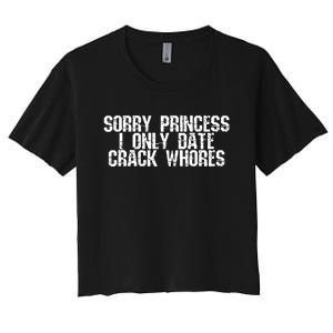 Sorry Princess I Only Date Crack Whore Single Bad Women's Crop Top Tee