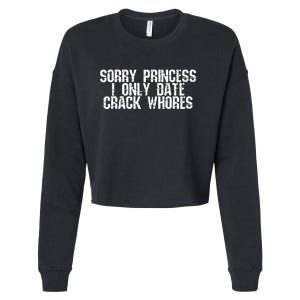 Sorry Princess I Only Date Crack Whore Single Bad Cropped Pullover Crew