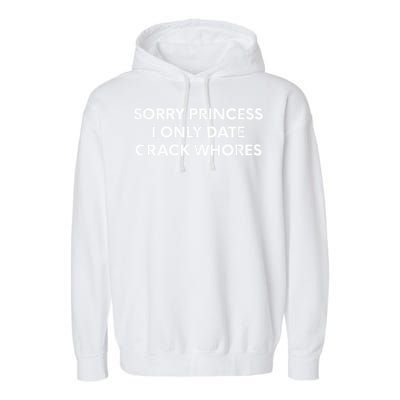 Sorry Princess I Only Date Crack Whores Garment-Dyed Fleece Hoodie