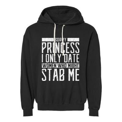 Sorry Princess I Only Date Women Who Might Stab Me Quote Garment-Dyed Fleece Hoodie