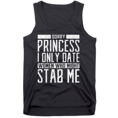 Sorry Princess I Only Date Women Who Might Stab Me Quote Tank Top