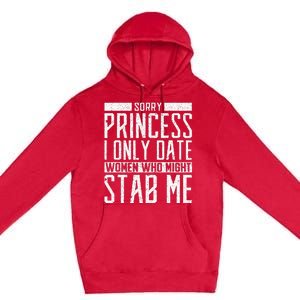 Sorry Princess I Only Date Women Who Might Stab Me Quote Premium Pullover Hoodie