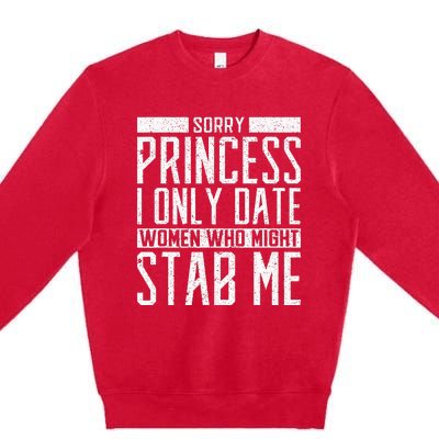 Sorry Princess I Only Date Women Who Might Stab Me Quote Premium Crewneck Sweatshirt