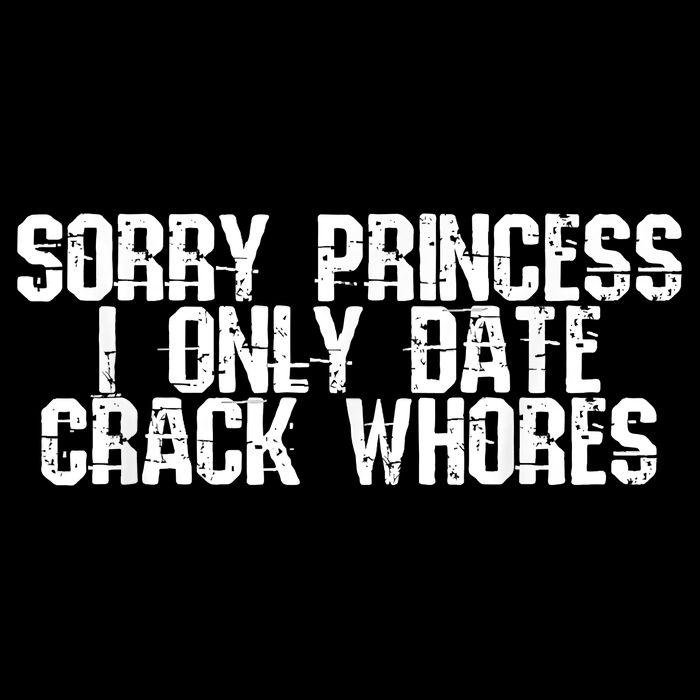 Sorry Princess I Only Date Crack Whores Single Bad Boy Flat Bill Trucker Hat