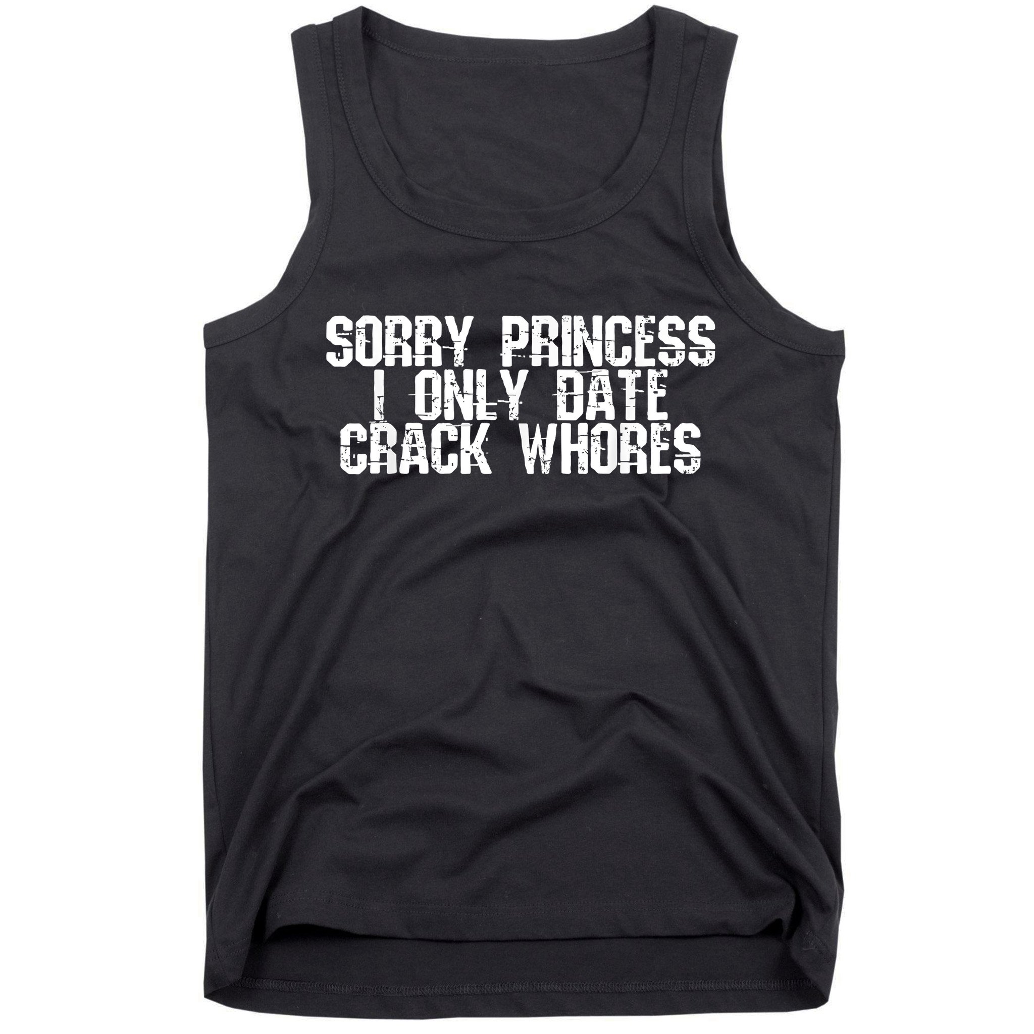 Sorry Princess I Only Date Crack Whores Single Bad Boy Tank Top