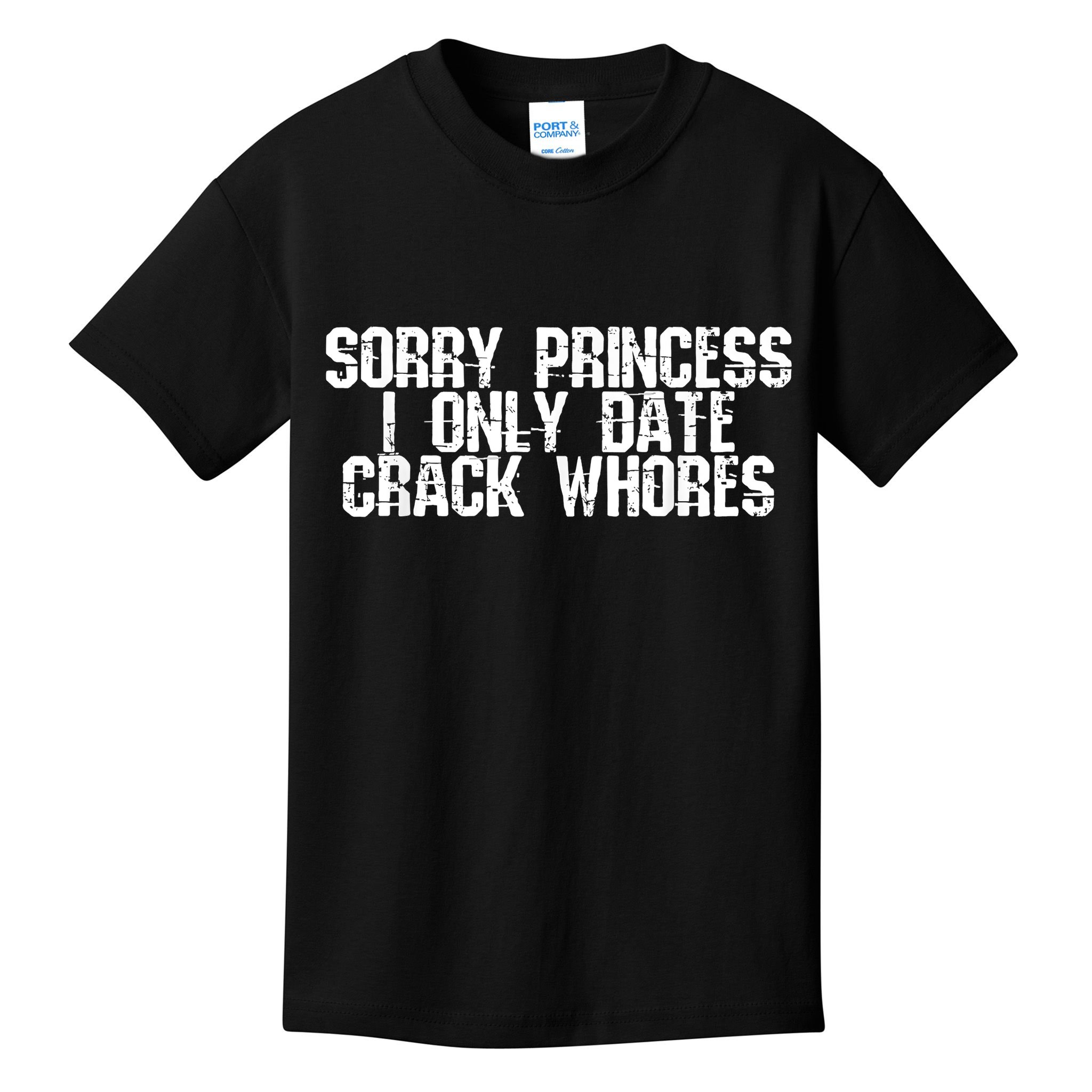 Sorry Princess I Only Date Crack Whores Single Bad Boy Kids T-Shirt