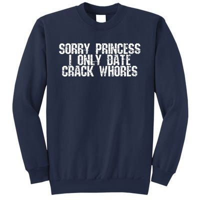 Sorry Princess I Only Date Crack Whores Single Bad Boy Sweatshirt