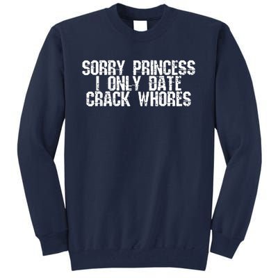 Sorry Princess I Only Date Crack Whores Single Bad Boy Tall Sweatshirt