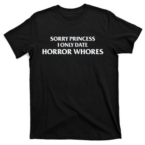 Sorry Princess I Only Date Horror Whores T-Shirt