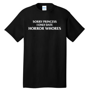 Sorry Princess I Only Date Horror Whores Tall T-Shirt