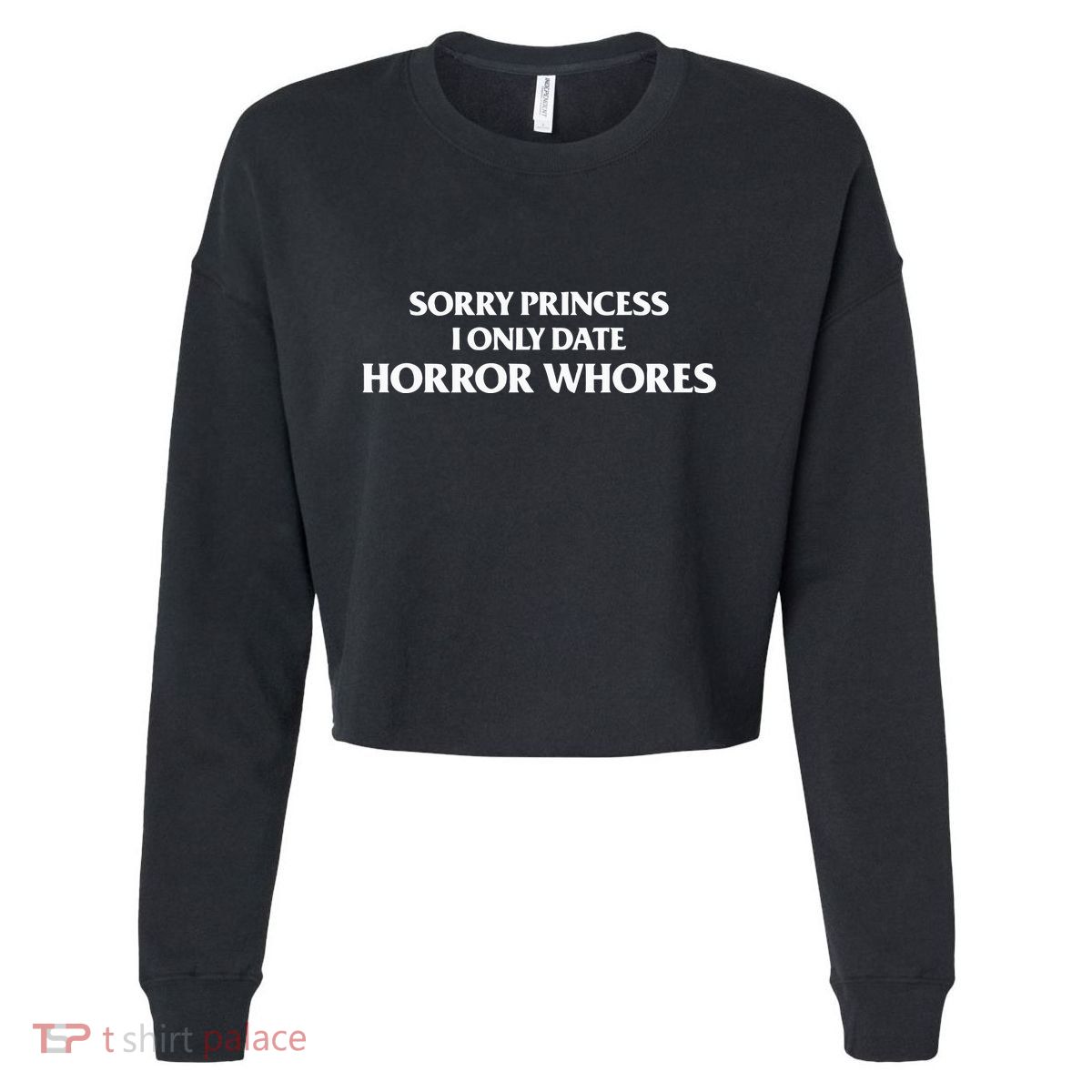 Sorry Princess I Only Date Horror Whores Cropped Pullover Crew