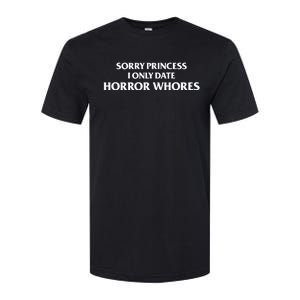 Sorry Princess I Only Date Horror Whores Softstyle CVC T-Shirt