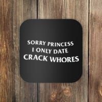 Sorry Princess I Only Date Crack Whores Coaster