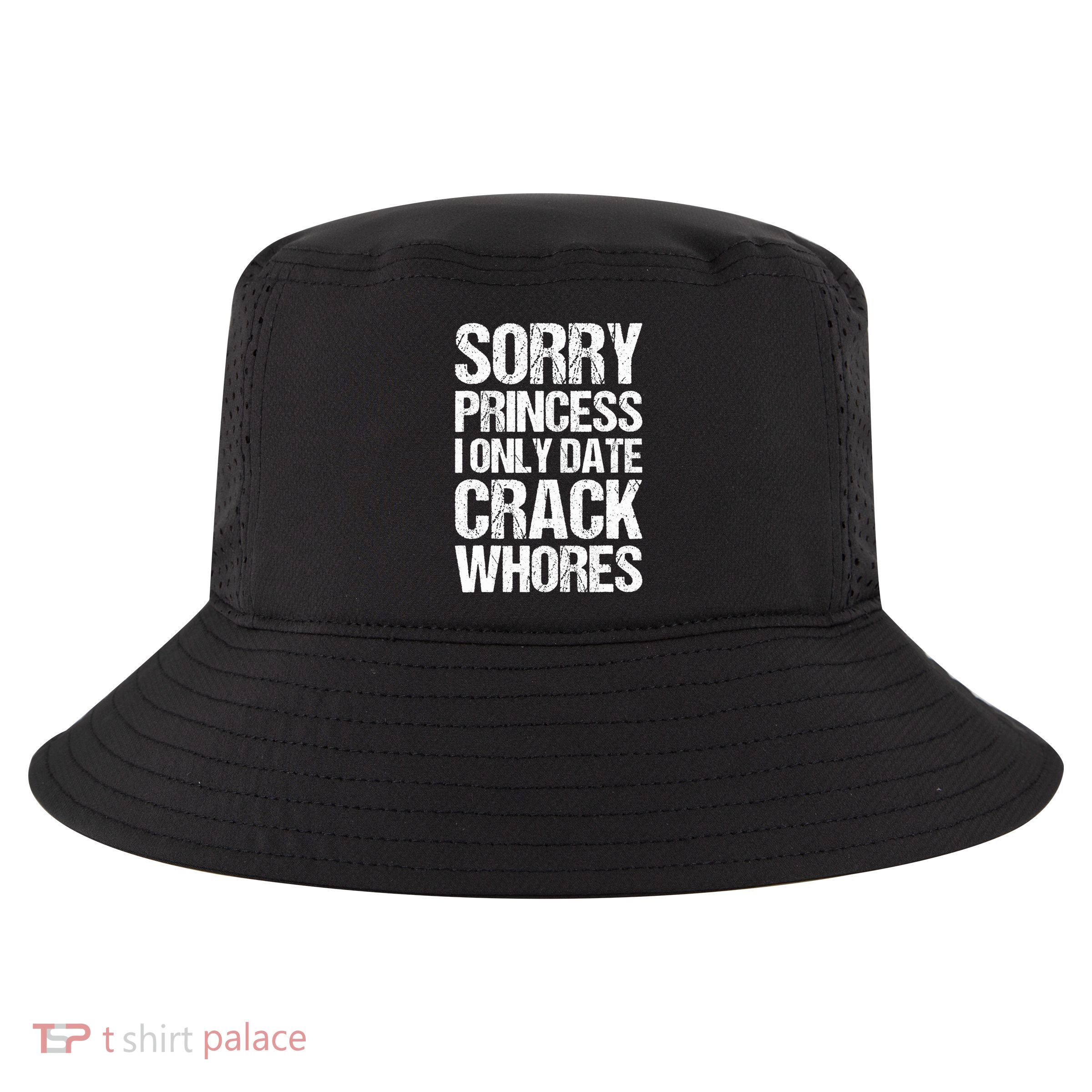 Sorry Princess I Only Date CrackWhores Cool Comfort Performance Bucket Hat