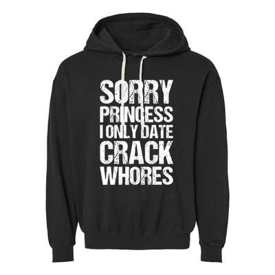 Sorry Princess I Only Date CrackWhores Garment-Dyed Fleece Hoodie