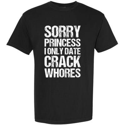 Sorry Princess I Only Date CrackWhores Garment-Dyed Heavyweight T-Shirt