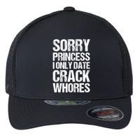 Sorry Princess I Only Date CrackWhores Flexfit Unipanel Trucker Cap