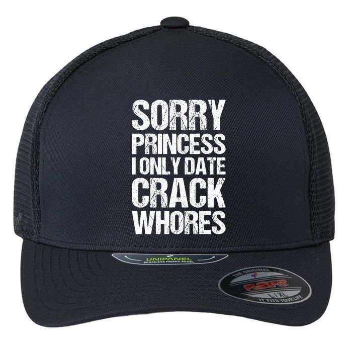 Sorry Princess I Only Date CrackWhores Flexfit Unipanel Trucker Cap