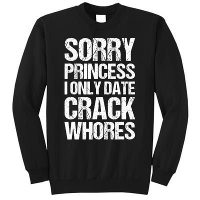 Sorry Princess I Only Date CrackWhores Sweatshirt