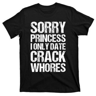 Sorry Princess I Only Date CrackWhores T-Shirt