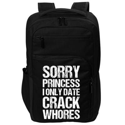 Sorry Princess I Only Date CrackWhores Impact Tech Backpack
