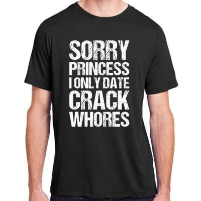 Sorry Princess I Only Date CrackWhores Adult ChromaSoft Performance T-Shirt