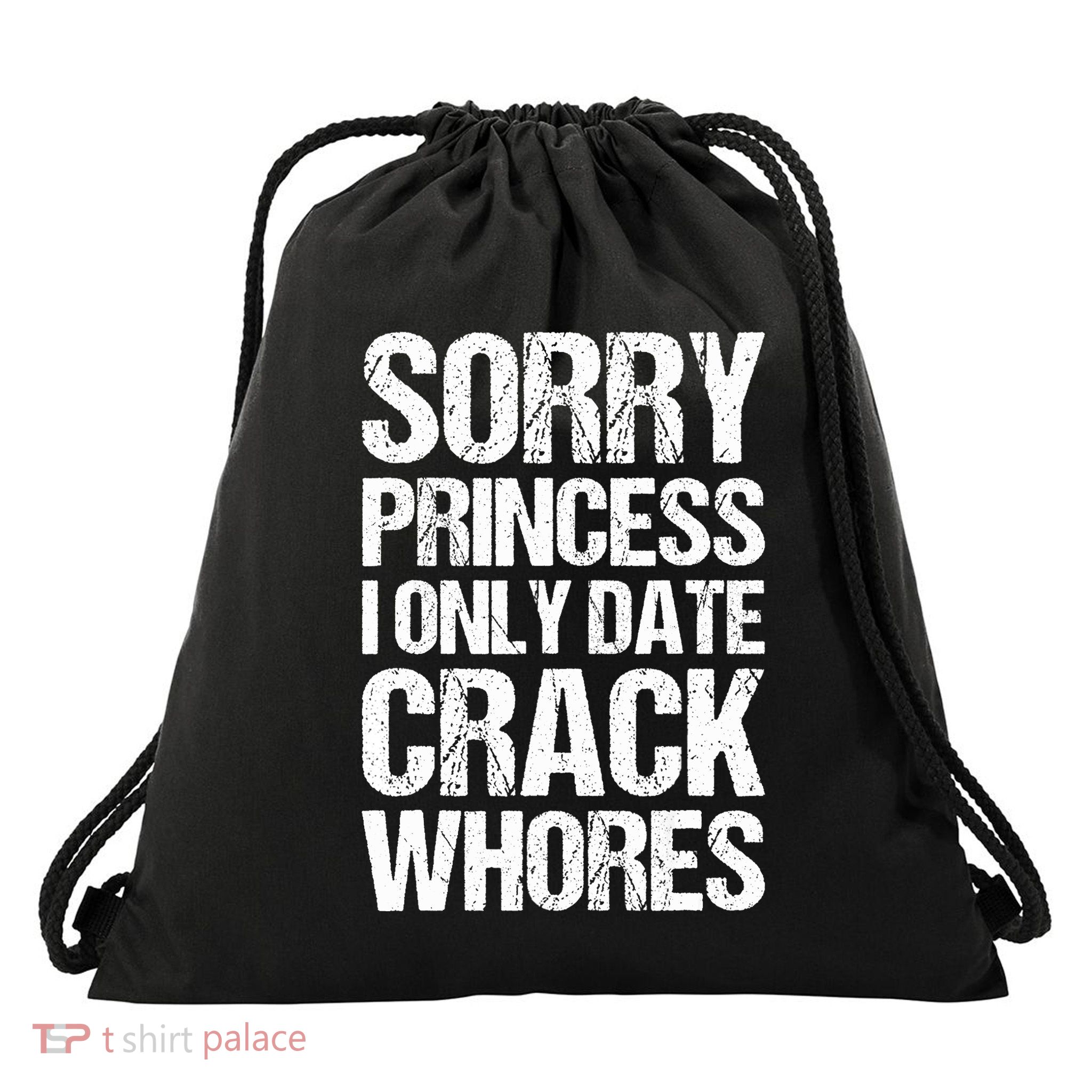 Sorry Princess I Only Date CrackWhores Drawstring Bag