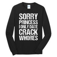 Sorry Princess I Only Date CrackWhores Tall Long Sleeve T-Shirt