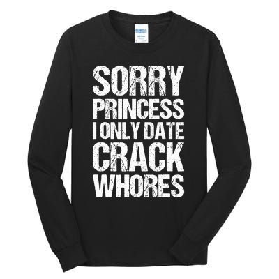 Sorry Princess I Only Date CrackWhores Tall Long Sleeve T-Shirt