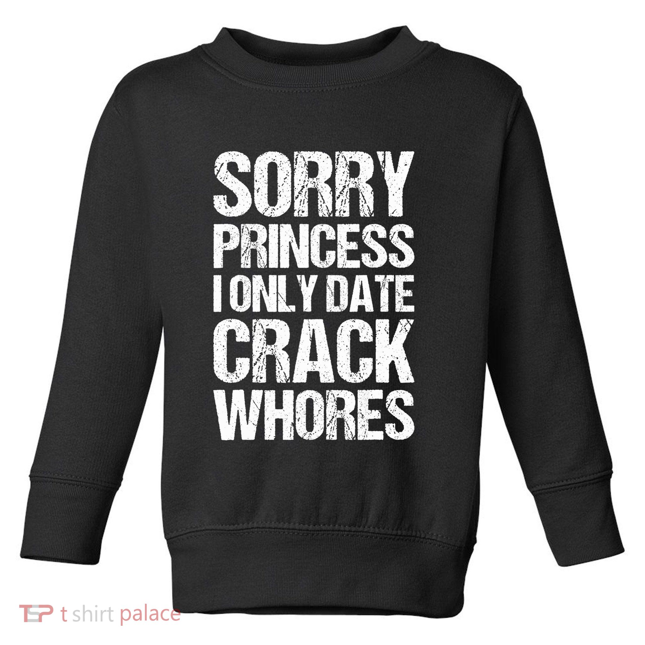 Sorry Princess I Only Date CrackWhores Toddler Sweatshirt