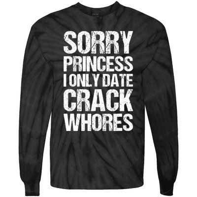 Sorry Princess I Only Date CrackWhores Tie-Dye Long Sleeve Shirt