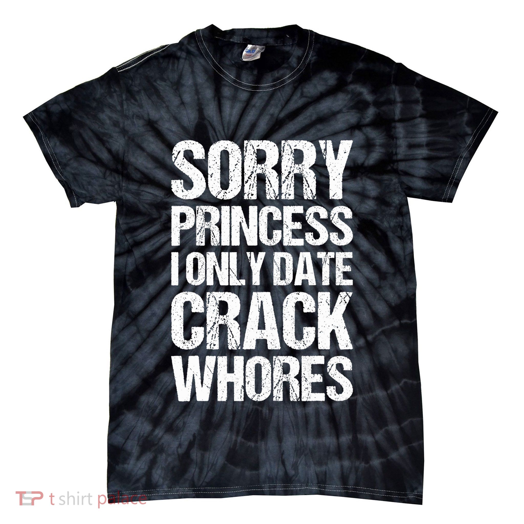 Sorry Princess I Only Date CrackWhores Tie-Dye T-Shirt