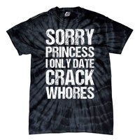 Sorry Princess I Only Date CrackWhores Tie-Dye T-Shirt