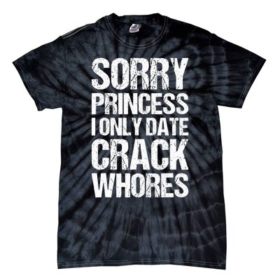 Sorry Princess I Only Date CrackWhores Tie-Dye T-Shirt