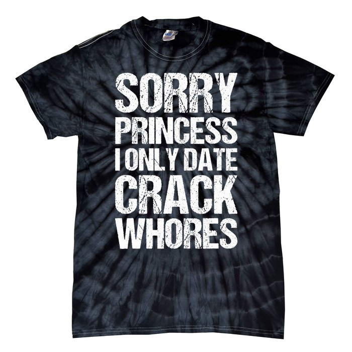 Sorry Princess I Only Date CrackWhores Tie-Dye T-Shirt