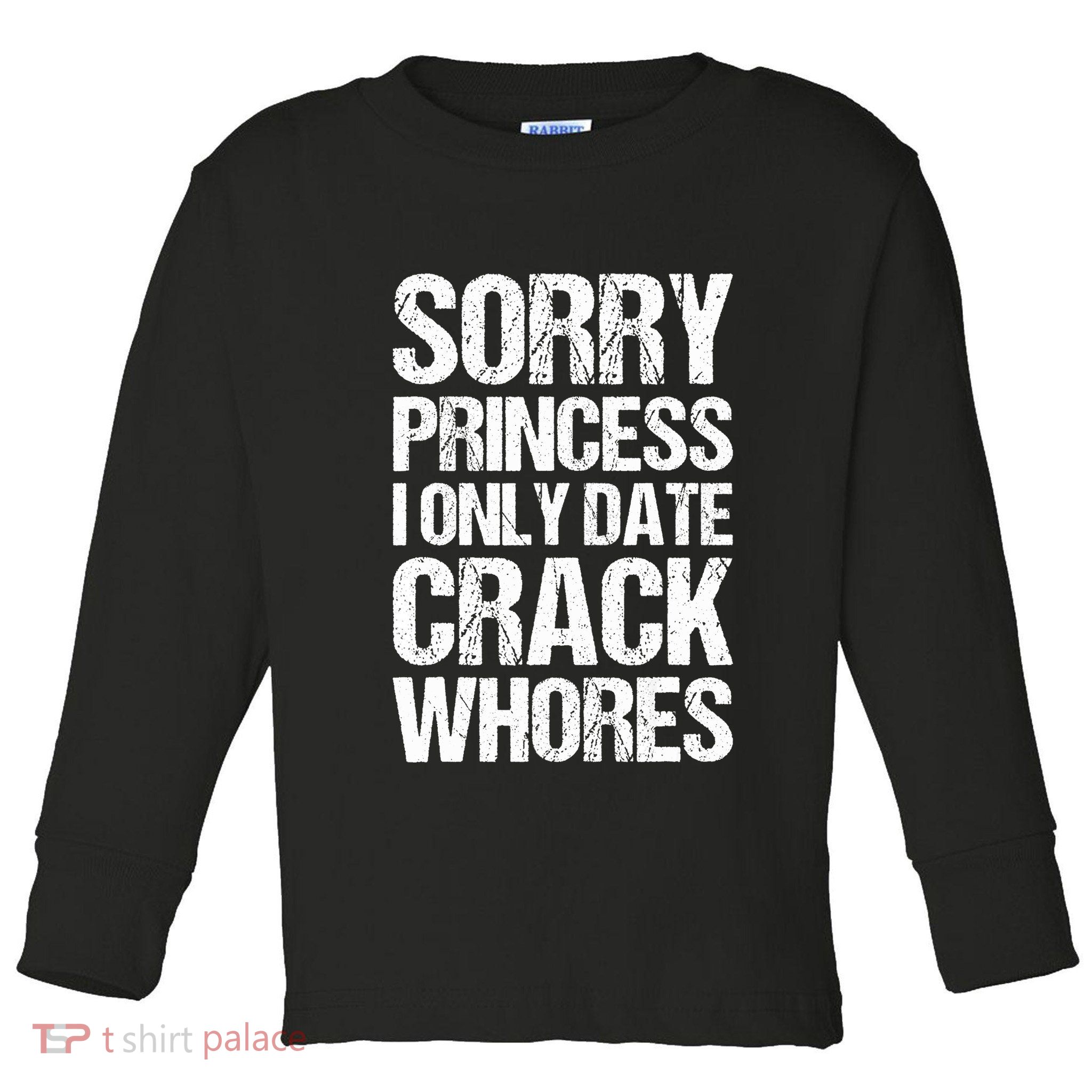 Sorry Princess I Only Date CrackWhores Toddler Long Sleeve Shirt