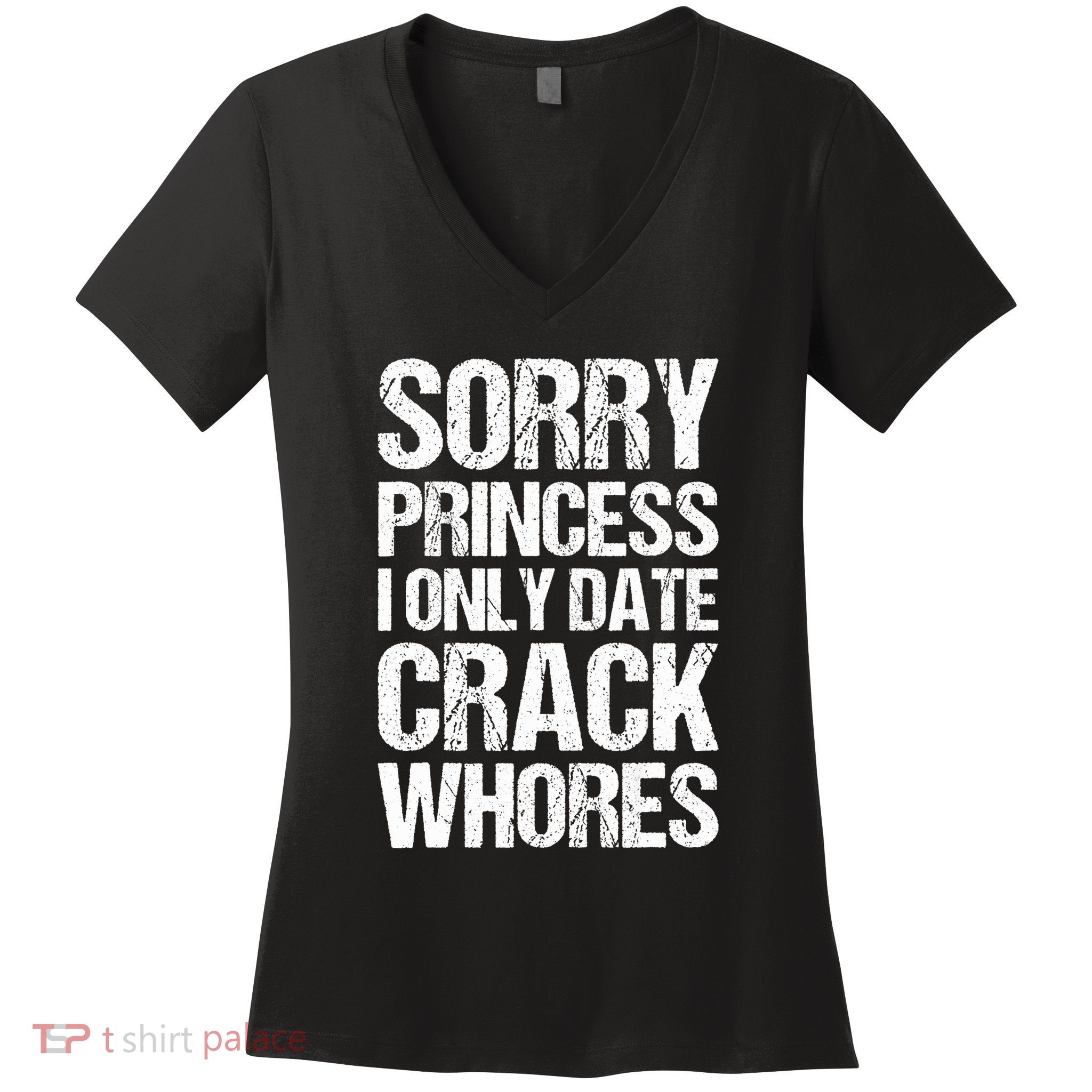 Sorry Princess I Only Date CrackWhores Women's V-Neck T-Shirt