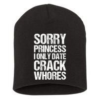 Sorry Princess I Only Date CrackWhores Short Acrylic Beanie