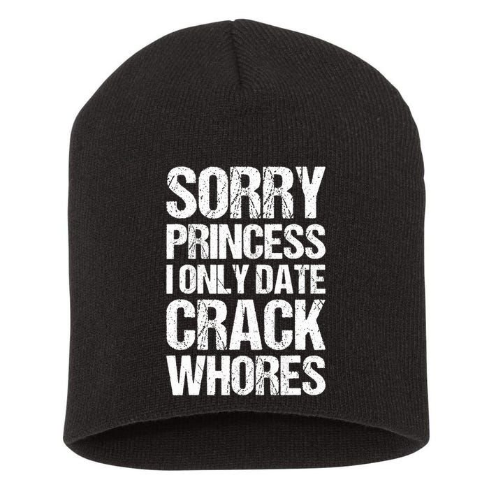 Sorry Princess I Only Date CrackWhores Short Acrylic Beanie