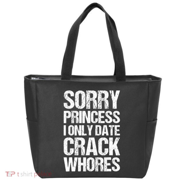 Sorry Princess I Only Date CrackWhores Zip Tote Bag