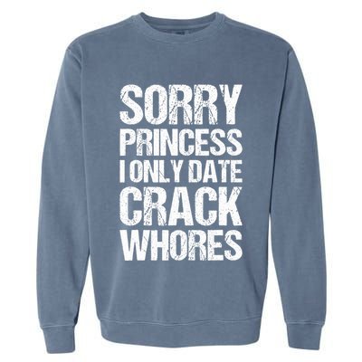 Sorry Princess I Only Date CrackWhores Garment-Dyed Sweatshirt