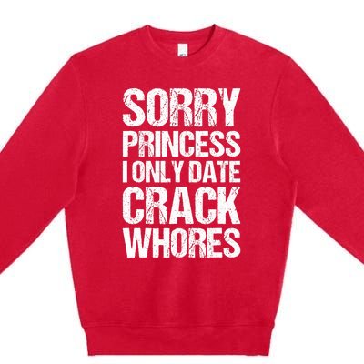 Sorry Princess I Only Date CrackWhores Premium Crewneck Sweatshirt