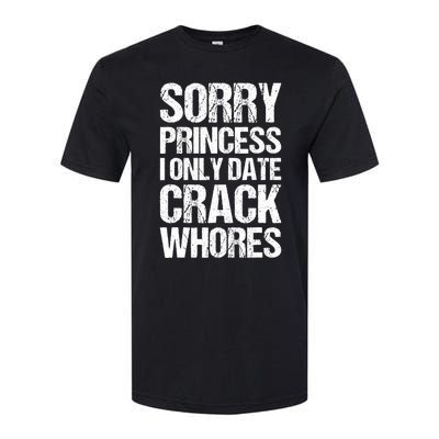 Sorry Princess I Only Date CrackWhores Softstyle CVC T-Shirt