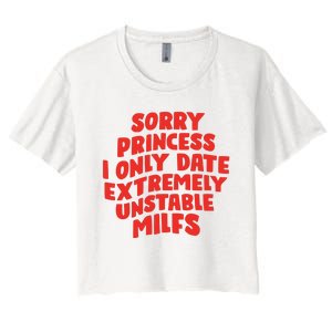 Sorry Princess I Only Date Extremely Unstable Milfs Women's Crop Top Tee