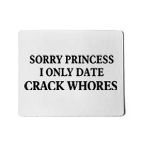 Sorry Princess I Only Date Crack Whores Mousepad