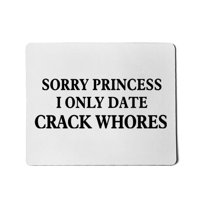 Sorry Princess I Only Date Crack Whores Mousepad